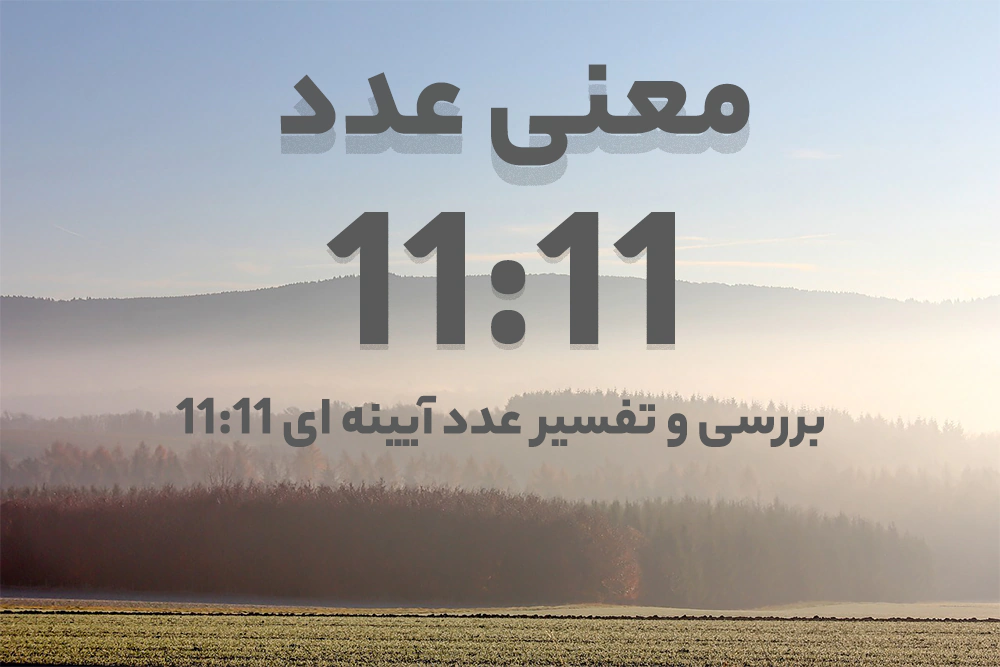معنی ساعت 11:11 و تفسیر عدد ایینه ای 1111